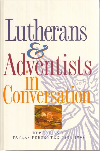 Lutherans & Adventists in Conversation : Report and Papers Presented 1994-1998