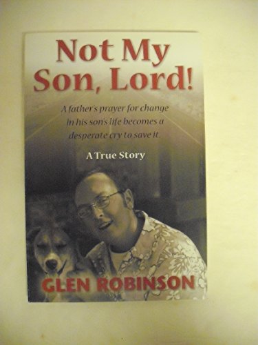 Imagen de archivo de Not My Son, Lord: A Father's Prayer For Change In His Son's Life Becomes A Desperate Cry To Save It a la venta por Wonder Book
