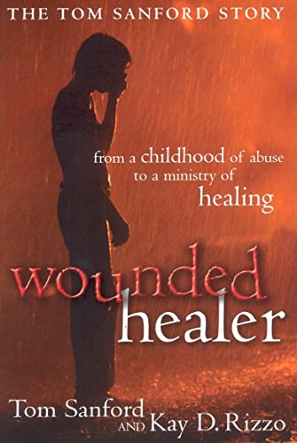 Beispielbild fr Wounded Healer: From a Childhood of Abuse to a Ministry of Healing : the Tom Sanford Story zum Verkauf von SecondSale