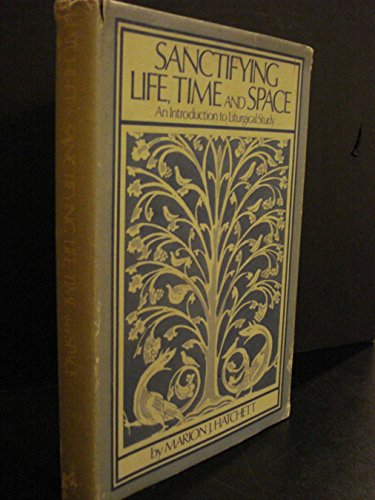 Stock image for Sanctifying Life, Time and Space : An Introduction to Liturgical Study for sale by Better World Books