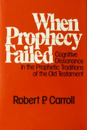 When prophecy failed: Cognitive dissonance in the prophetic traditions of the Old Testament (9780816404414) by Carroll, Robert P
