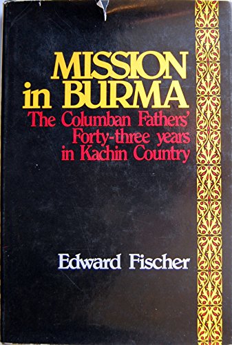 Imagen de archivo de Mission in Burma: The Columban Fathers' Forty-Three Years in Kachin Country a la venta por Books From California