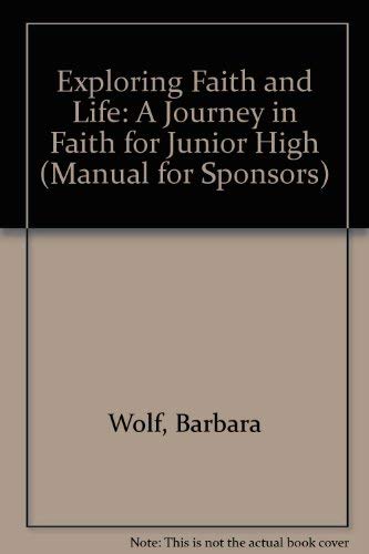 Exploring Faith and Life: A Journey in Faith for Junior High (Manual for Sponsors) (9780816424368) by Wolf, Barbara