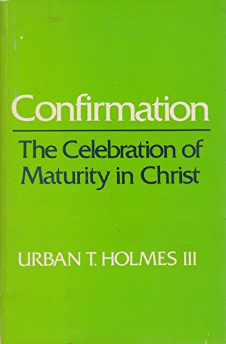 Confirmation: The celebration of maturity in Christ (9780816425891) by Holmes, Urban Tigner