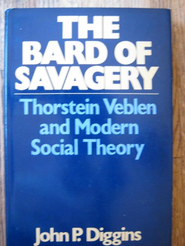 Stock image for The bard of savagery: Thorstein Veblen and modern social theory (A Continuum book) for sale by Irish Booksellers