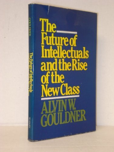Beispielbild fr The Future of Intellectuals and the Rise of the New Class: A Frame of Reference, Theses, Conjectures, Arguments, and an Historical Perspective on th zum Verkauf von Bay Used Books