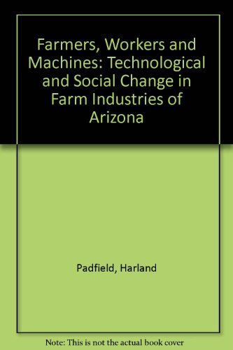 Stock image for Farmers, Workers and Machines: Technological and Social Change in Farm Industries of Arizona for sale by Mythos Center Books