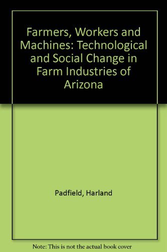 9780816500338: Farmers, Workers and Machines: Technological and Social Change in Farm Industries of Arizona