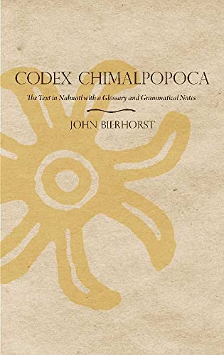 Codex Chimalpopoca: The Text in Nahuatl with a Glossary and Grammatical Notes (9780816502455) by Bierhorst, John