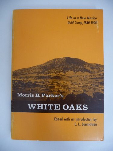 Imagen de archivo de White Oaks: Life in a New Mexico Gold Camp, 1880-1900 - Parker, Morris B. a la venta por Big Star Books