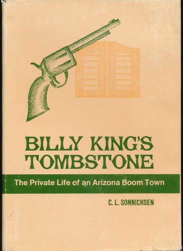 Billy King's Tombstone: The Privtate Life of an Arizona Boom Town.