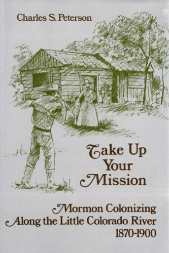 Imagen de archivo de Take Up Your Mission: Mormon Colonizing Along the Little Colorado River, 1870-1900 a la venta por Ergodebooks