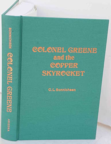 9780816504299: Colonel Greene and the Copper Skyrocket: The Spectacular Rise and Fall of William Cornell Greene : Copper King, Cattle Baron and Promoter Extra Ordi