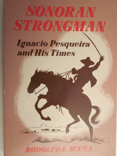 9780816504626: Sonoran Strongman: Ignacio Pesqueira and His Times