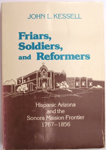 Imagen de archivo de Friars, Soldiers, and Reformers: Hispanic Arizona and the Sonora Mission Frontier, 1767-1856 a la venta por ThriftBooks-Dallas