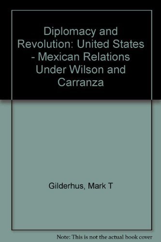 Diplomacy and Revolution: U.S.-Mexican Relations Under Wilson and Carranza (9780816505616) by Gilderhus, Mark T.