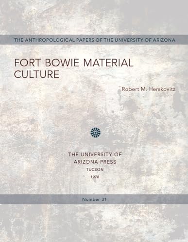 Stock image for FORT BOWIE MATERIAL CULTURE: Anthropological Papers of the University of Arizona Number 31. for sale by Occultique