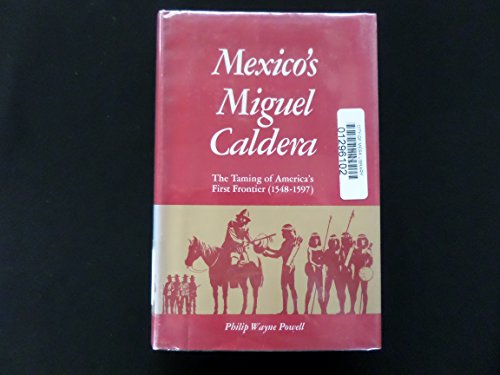 MEXICO'S MIGUEL CALDERA. The Taming of America's First Frontier.