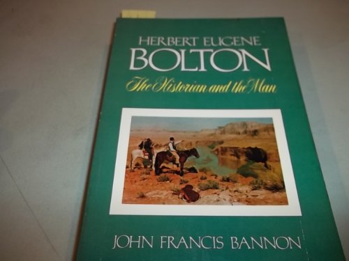 Herbert Eugene Bolton: The Historian and the Man, 1870-1953