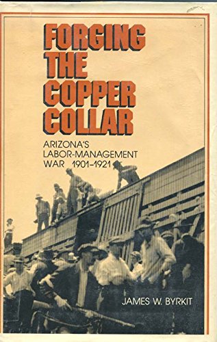 Imagen de archivo de Forging the Copper Collar: Arizonas Labor-Management War of 19011921 a la venta por Friends of  Pima County Public Library