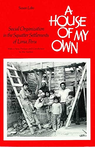 A House of My Own: Social Organization in the Squatter Settlements of Lima Peru