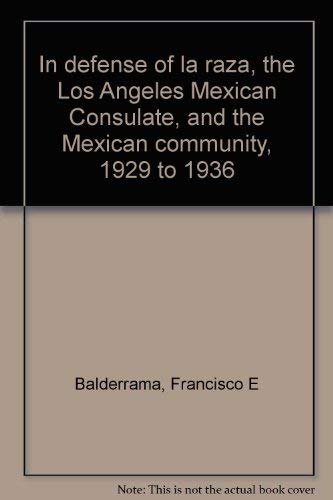 Imagen de archivo de In Defense of La Raza, the Los Angeles Mexican Consulate, and the Mexican community, 1929 to 1936 a la venta por Sabino Books