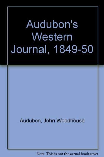 AUDUBON'S WESTERN JOURNAL: 1849-1850. Being the MS. record of a trip from New York to Texas, and ...
