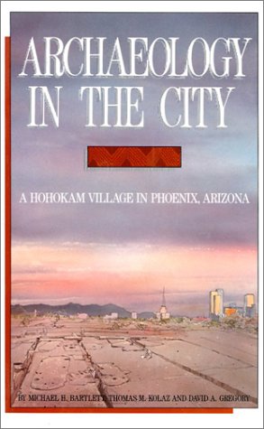 9780816509706: Archaeology in the City: A Hohokam Village in Phoenix, Arizona