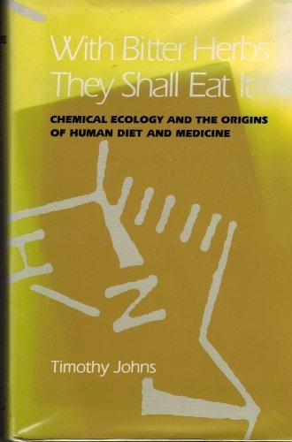 With Bitter Herbs They Shall Eat It: Chemical Ecology and the Origins of Human Diet and Medicine (Arizona Studies in Human Ecology) (9780816510238) by Johns, Timothy