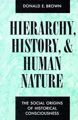 Hierarchy, History, and Human Nature: The Social Origins of Historical Consciousness (9780816510603) by Brown, Donald E.