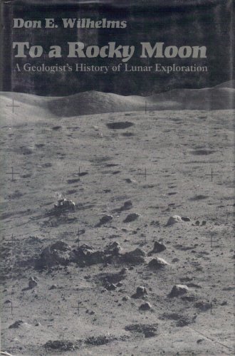 TO A ROCKY MOON : A Geologist's History of Lunar Exploration