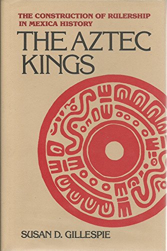 9780816510955: The Aztec Kings: The Construction of Rulership in Mexica History