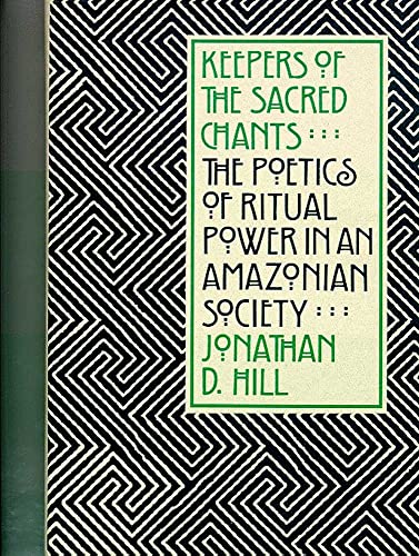 Keepers of the Sacred Chants : The Poetics of Ritual Power in an Amazonian Society