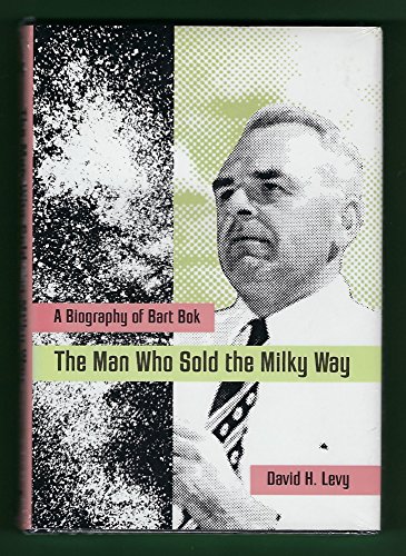 The Man Who Sold the Milky Way: A Biography of Bart Bok (9780816511495) by Levy, David H.