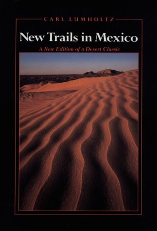 Beispielbild fr New Trails in Mexico: An Account of One Year's Exploration in North-Western Sonora, Mexico, and South-Western Arizona, 1909-1910 (Southwest Center Series) zum Verkauf von BooksRun