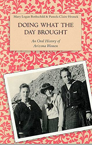 Imagen de archivo de Doing What the Day Brought : An Oral History of Arizona Women a la venta por Better World Books