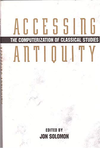 Stock image for Accessing Antiquity The Computerization of Classical Studies for sale by Willis Monie-Books, ABAA