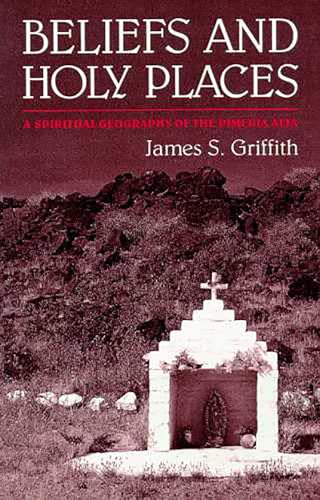 Stock image for Beliefs and Holy Places: A Spiritual Geography of the Pimer?a Alta for sale by SecondSale