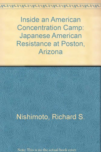 Inside an American Concentration Camp: Japanese American Resistance at Poston, Arizona (9780816514205) by Nishimoto, Richard S.