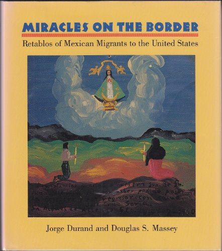 Miracles on the Border: Retablos of Mexican Migrants to the United States (9780816514717) by Durand, Jorge; Massey, Douglas S.