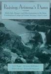 9780816514915: Raising Arizona's Dams: Daily Life, Danger, and Discrimination in the Dam Construction Camps of Central Arizona, 1890S-1940s