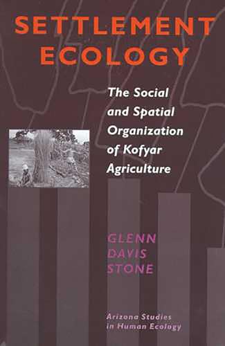 Settlement Ecology: The Social and Spatial Organization of Kofyar Agriculture (Arizona Studies in...