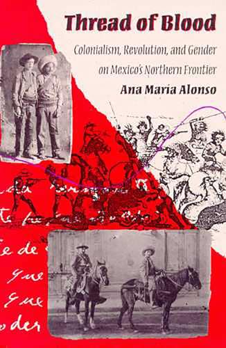 Stock image for Thread of Blood : Colonialism, Revolution, and Gender on Mexico's Northern Frontier for sale by Better World Books