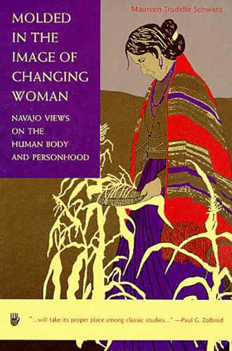 Beispielbild fr Molded in the Image of Changing Woman: Navajo Views on the Human Body and Personhood zum Verkauf von Idaho Youth Ranch Books
