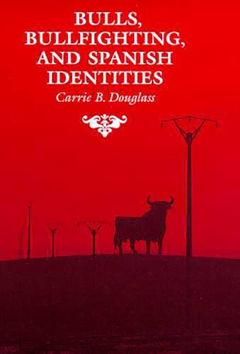 9780816516520: Bulls, Bullfighting, and Spanish Identities (The Anthropology of Form and Meaning)