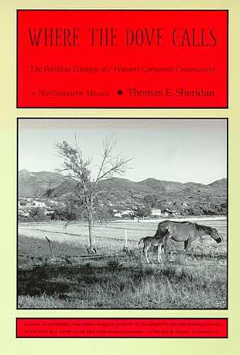 Where the Dove Calls: The Political Ecology of a Peasant Corporate Community in Northwestern Mexico (Arizona Studies in Human Ecology) (9780816517039) by Sheridan, Thomas E.