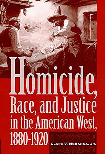 Imagen de archivo de Homicide, Race, and Justice in the American West, 1880-1920 a la venta por Better World Books
