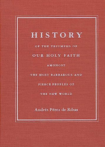 History of the Triumphs of Our Holy Faith amongst the Most Barbarous and Fierce Peoples of the Ne...