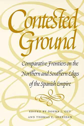 Imagen de archivo de Contested Ground: Comparative Frontiers on the Northern and Southern Edges of the Spanish Empire (Southwest Center Series) a la venta por Books From California