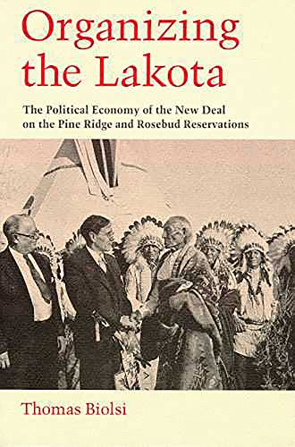 9780816518852: Organizing the Lakota: The Political Economy of the New Deal on the Pine Ridge and Rosebud Reservations